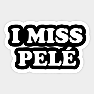 I Miss Pele Sticker